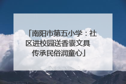 南阳市第五小学：社区进校园送香囊文具 传承民俗润童心