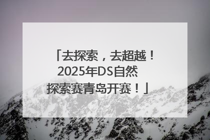 去探索，去超越！2025年DS自然探索赛青岛开赛！