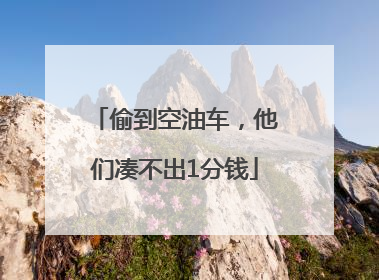 偷到空油车，他们凑不出1分钱