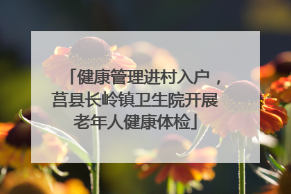 健康管理进村入户，莒县长岭镇卫生院开展老年人健康体检