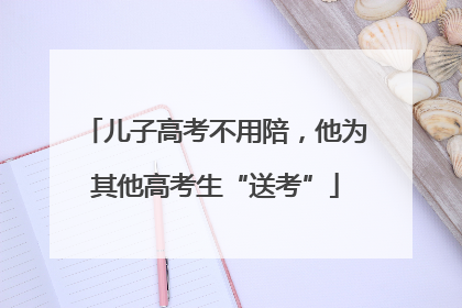 儿子高考不用陪，他为其他高考生“送考”