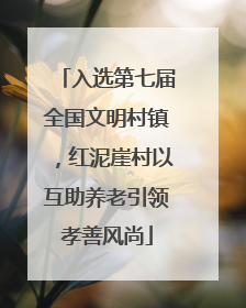 入选第七届全国文明村镇，红泥崖村以互助养老引领孝善风尚