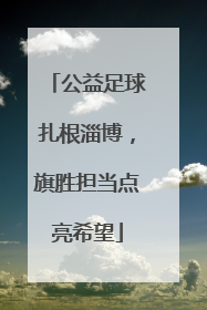 公益足球扎根淄博，旗胜担当点亮希望