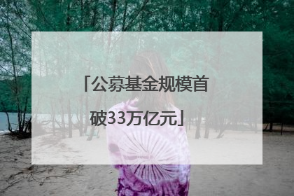 公募基金规模首破33万亿元