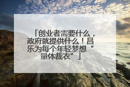创业者需要什么，政府就提供什么！昌乐为每个年轻梦想“量体裁衣”