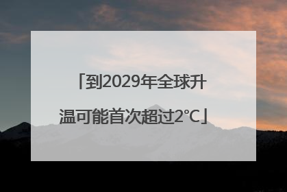 到2029年全球升温可能首次超过2℃