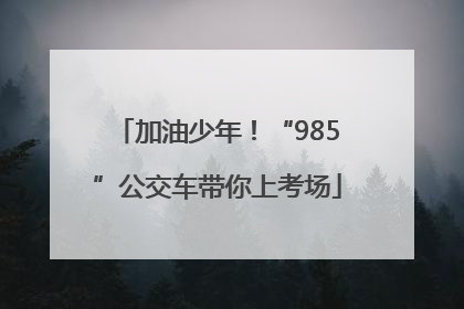 加油少年！“985”公交车带你上考场