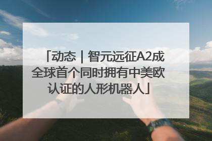 动态｜智元远征A2成全球首个同时拥有中美欧认证的人形机器人