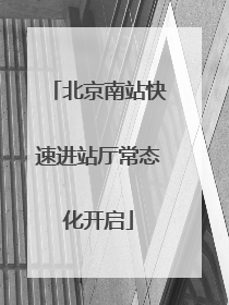 北京南站快速进站厅常态化开启