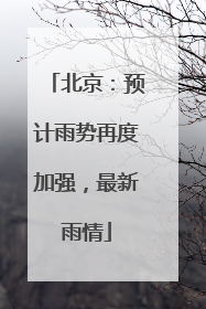 北京：预计雨势再度加强，最新雨情