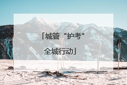 城管“护考” 全城行动