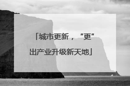 城市更新，“更”出产业升级新天地