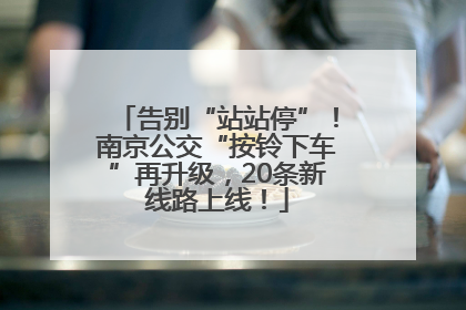 告别“站站停”！南京公交“按铃下车”再升级，20条新线路上线！