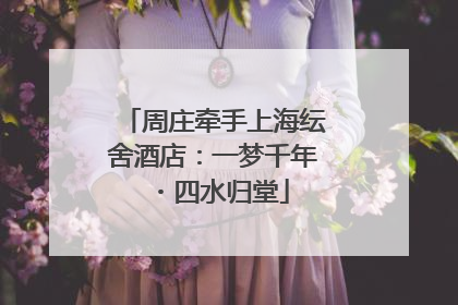 周庄牵手上海纭舍酒店：一梦千年・四水归堂