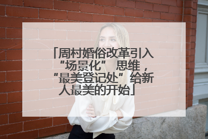 周村婚俗改革引入“场景化” 思维，“最美登记处”给新人最美的开始