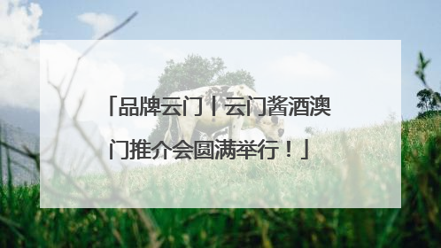 品牌云门丨云门酱酒澳门推介会圆满举行！