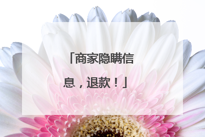 商家隐瞒信息，退款！