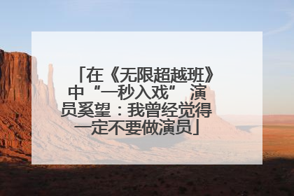 在《无限超越班》中“一秒入戏” 演员奚望：我曾经觉得一定不要做演员