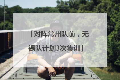对阵常州队前，无锡队计划3次集训
