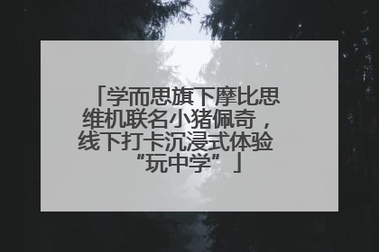 学而思旗下摩比思维机联名小猪佩奇，线下打卡沉浸式体验“玩中学”