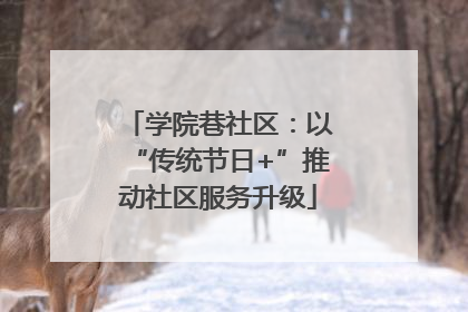 学院巷社区：以“传统节日+”推动社区服务升级