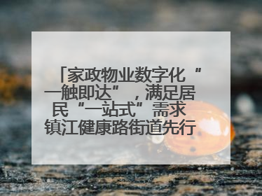 家政物业数字化“一触即达”，满足居民“一站式”需求 镇江健康路街道先行先试“家门口”便民小程序