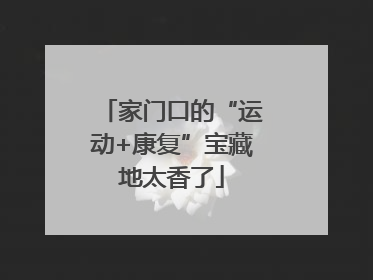 家门口的“运动+康复”宝藏地太香了