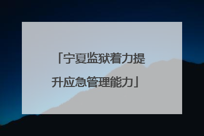宁夏监狱着力提升应急管理能力