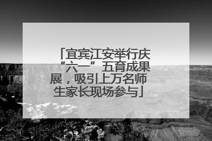 宜宾江安举行庆“六一”五育成果展，吸引上万名师生家长现场参与