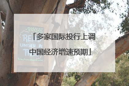 多家国际投行上调中国经济增速预期