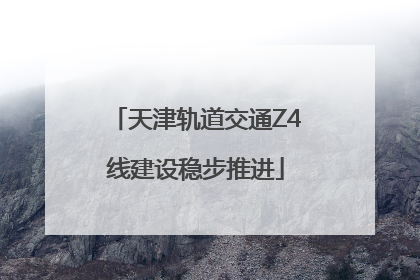 天津轨道交通Z4线建设稳步推进