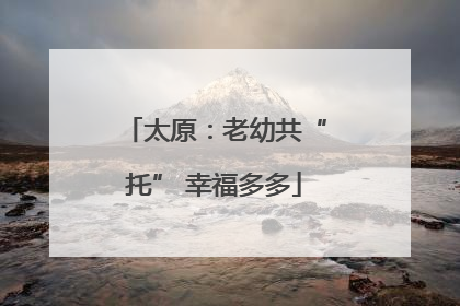 太原：老幼共“托” 幸福多多
