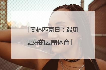 奥林匹克日：遇见更好的云南体育