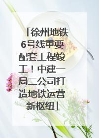 徐州地铁6号线重要配套工程竣工！中建一局二公司打造地铁运营新枢纽