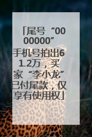 尾号“0000000”手机号拍出61.2万，买家“李小龙”已付尾款，仅享有使用权
