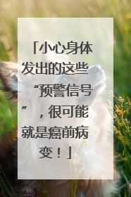 小心身体发出的这些“预警信号”，很可能就是癌前病变！
