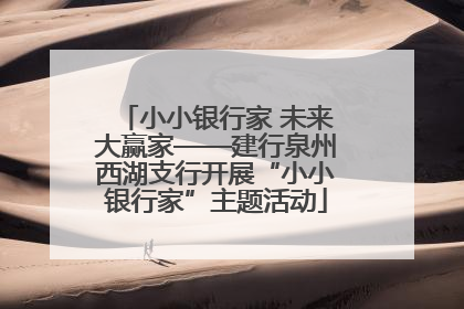 小小银行家 未来大赢家——建行泉州西湖支行开展“小小银行家”主题活动