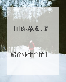 山东荣成：造船企业生产忙