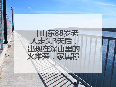 山东88岁老人走失3天后，出现在深山里的火堆旁，家属称老人已无大碍