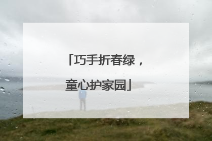 巧手折春绿，童心护家园
