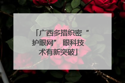 广西多措织密“护眼网” 眼科技术有新突破