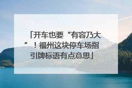 开车也要“有容乃大”！福州这块停车场指引牌标语有点意思