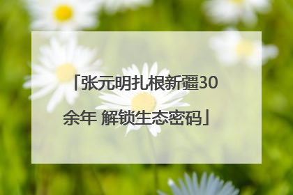 张元明扎根新疆30余年 解锁生态密码