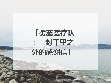 援塞医疗队：一封千里之外的感谢信