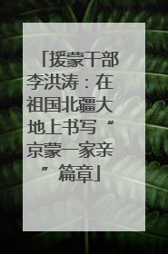 援蒙干部李洪涛：在祖国北疆大地上书写“京蒙一家亲”篇章