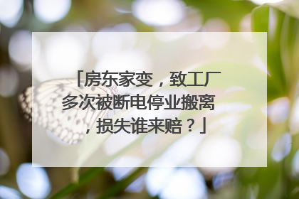 房东家变，致工厂多次被断电停业搬离，损失谁来赔？