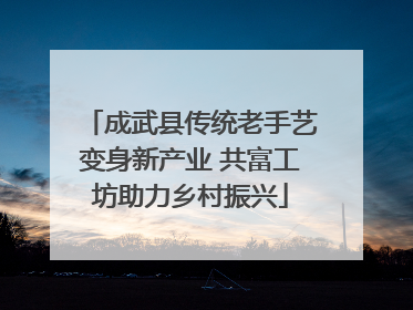 成武县传统老手艺变身新产业 共富工坊助力乡村振兴