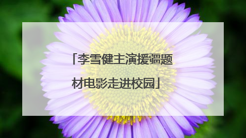 李雪健主演援疆题材电影走进校园