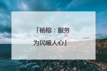 杨榕：服务为民暖人心