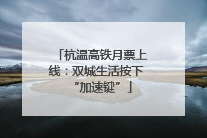 杭温高铁月票上线：双城生活按下“加速键”